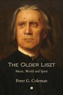 The The Older Liszt : Music, World and Spirit