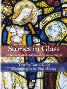 Stories in Glass : A Guide to Medieval Stained Glass in Norfolk