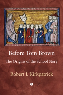 Before Tom Brown : The Origins of the School Story