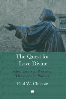 The Quest for Love Divine : Select Essays in Wesleyan Theology and Practice