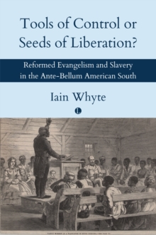 Tools of Control or Seeds of Liberation? : Reformed Evangelism and Slavery in the Ante-Bellum American South