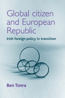 Global Citizen and European Republic : Irish Foreign Policy in Transition, Paperback Book Global Citizen and European Republic : Irish Foreign Policy in Transition, Paperback Book