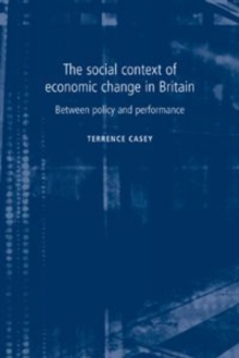 The Social Context of Economic Change in Britain : Between Policy and Performance, Paperback / softback Book The Social Context of Economic Change in Britain : Between Policy and Performance, Paperback / softback Book