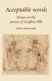 Acceptable Words : Essays on the Poetry of Geoffrey Hill, Paperback / softback Book Acceptable Words : Essays on the Poetry of Geoffrey Hill, Paperback / softback Book