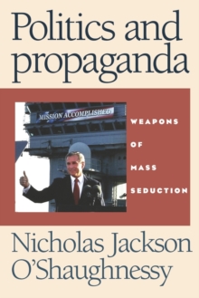 Politics and Propaganda : Weapons of Mass Seduction, Paperback Book Politics and Propaganda : Weapons of Mass Seduction, Paperback Book