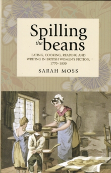 Spilling the Beans : Eating, Cooking, Reading and Writing in British Women's Fiction, 1770-1830, Hardback Book Spilling the Beans : Eating, Cooking, Reading and Writing in British Women's Fiction, 1770-1830, Hardback Book