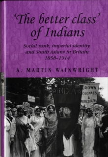 'The Better Class' of Indians : Social Rank, Imperial Identity, and South Asians in Britain 1858-1914, Hardback Book 'The Better Class' of Indians : Social Rank, Imperial Identity, and South Asians in Britain 1858-1914, Hardback Book