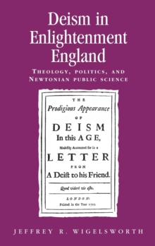 Deism in Enlightenment England : Theology, Politics, and Newtonian Public Science, Hardback Book Deism in Enlightenment England : Theology, Politics, and Newtonian Public Science, Hardback Book