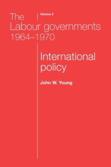 The Labour Governments 1964-1970 Volume 2 : International Policy, Paperback / softback Book The Labour Governments 1964-1970 Volume 2 : International Policy, Paperback / softback Book