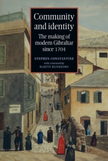 Community and Identity : The Making of Modern Gibraltar Since 1704