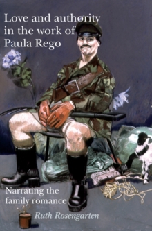 Love And Authority In The Work Of Paula Rego : Narrating The Family Romance