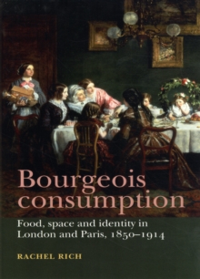 Bourgeois Consumption : Food, Space and Identity in London and Paris, 1850-1914, Hardback Book Bourgeois Consumption : Food, Space and Identity in London and Paris, 1850-1914, Hardback Book