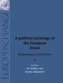 A Political Sociology of the European Union : Reassessing Constructivism, Hardback Book A Political Sociology of the European Union : Reassessing Constructivism, Hardback Book