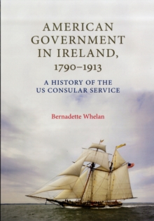 American Government in Ireland, 1790-1913 : A History of the US Consular Service, Hardback Book American Government in Ireland, 1790-1913 : A History of the US Consular Service, Hardback Book