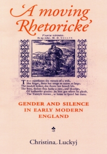 A Moving Rhetoricke : Gender and Silence in Early Modern England, Paperback / softback Book A Moving Rhetoricke : Gender and Silence in Early Modern England, Paperback / softback Book