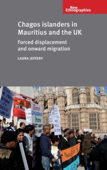 Chagos Islanders in Mauritius and the Uk : Forced Displacement and Onward Migration, Hardback Book Chagos Islanders in Mauritius and the Uk : Forced Displacement and Onward Migration, Hardback Book