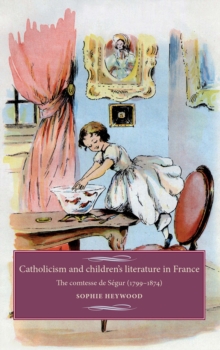 Catholicism and Children's Literature in France : The Comtesse De SeGur (1799-1874), Hardback Book Catholicism and Children's Literature in France : The Comtesse De SeGur (1799-1874), Hardback Book