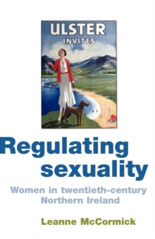 Regulating Sexuality : Women in Twentieth-Century Northern Ireland, Paperback / softback Book Regulating Sexuality : Women in Twentieth-Century Northern Ireland, Paperback / softback Book