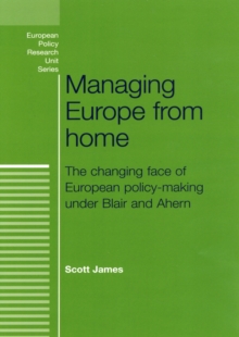 Managing Europe from Home : The Changing Face of European Policy-Making Under Blair and Ahern, Hardback Book Managing Europe from Home : The Changing Face of European Policy-Making Under Blair and Ahern, Hardback Book