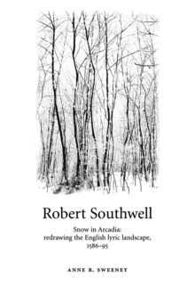 Robert Southwell : Snow in Arcadia: Redrawing the English Lyric Landscape, 1586-95, Paperback / softback Book Robert Southwell : Snow in Arcadia: Redrawing the English Lyric Landscape, 1586-95, Paperback / softback Book