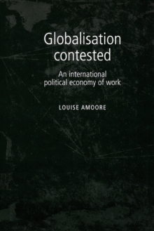 Globalisation Contested : An International Political Economy of Work, Paperback / softback Book Globalisation Contested : An International Political Economy of Work, Paperback / softback Book