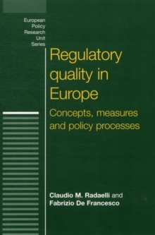 Regulatory Quality in Europe : Concepts, Measures and Policy Processes, Paperback / softback Book Regulatory Quality in Europe : Concepts, Measures and Policy Processes, Paperback / softback Book