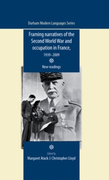 Framing Narratives of the Second World War and Occupation in France, 1939-2009 : New Readings, Hardback Book Framing Narratives of the Second World War and Occupation in France, 1939-2009 : New Readings, Hardback Book