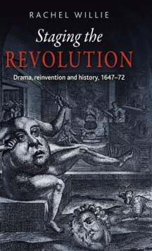 Staging the Revolution : Drama, Reinvention and History, 1647-72, Hardback Book Staging the Revolution : Drama, Reinvention and History, 1647-72, Hardback Book