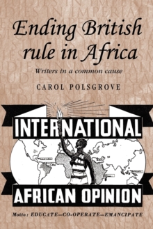 Ending British Rule in Africa : Writers in a Common Cause, Paperback / softback Book Ending British Rule in Africa : Writers in a Common Cause, Paperback / softback Book