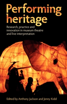 Performing Heritage : Research, Practice and Innovation in Museum Theatre and Live Interpretation, Paperback Book Performing Heritage : Research, Practice and Innovation in Museum Theatre and Live Interpretation, Paperback Book