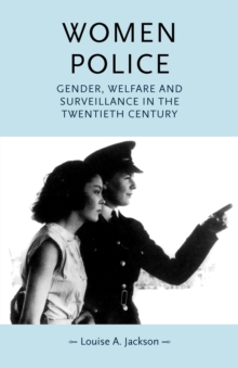Women Police : Gender, Welfare and Surveillance in the Twentieth Century, Paperback / softback Book Women Police : Gender, Welfare and Surveillance in the Twentieth Century, Paperback / softback Book