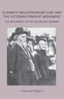 Elizabeth Wolstenholme Elmy and the Victorian Feminist Movement : The Biography of an Insurgent Woman, Paperback / softback Book Elizabeth Wolstenholme Elmy and the Victorian Feminist Movement : The Biography of an Insurgent Woman, Paperback / softback Book