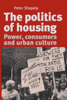 The Politics of Housing : Power, Consumers and Urban Culture, Paperback / softback Book The Politics of Housing : Power, Consumers and Urban Culture, Paperback / softback Book