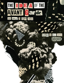 The Idea of the Avant Garde : And What it Means Today, Paperback / softback Book The Idea of the Avant Garde : And What it Means Today, Paperback / softback Book