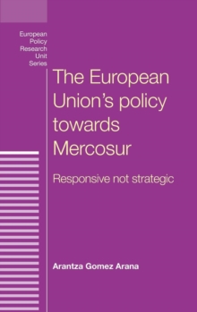 The European Union's Policy Towards Mercosur : Responsive Not Strategic