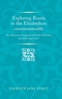 Exploring Russia in the Elizabethan Commonwealth : The Muscovy Company and Giles Fletcher, the Elder (1546-1611), Hardback Book Exploring Russia in the Elizabethan Commonwealth : The Muscovy Company and Giles Fletcher, the Elder (1546-1611), Hardback Book