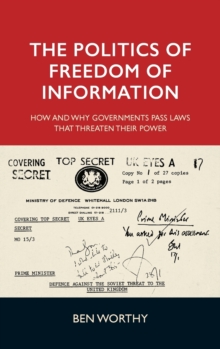 The Politics of Freedom of Information : How and Why Governments Pass Laws That Threaten Their Power