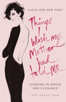 Things I Wish My Mother Had Told Me : Lessons in Grace and Elegance