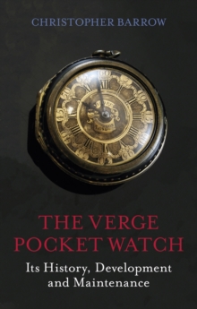 The Verge Pocket Watch : Its History, Development and Maintenance, Hardback Book The Verge Pocket Watch : Its History, Development and Maintenance, Hardback Book