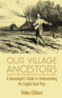 Our Village Ancestors : A Genealogist's Guide to Understanding the English Rural Past