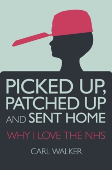 Picked Up, Patched Up and Sent Home : Why I Love the NHS, Paperback Book Picked Up, Patched Up and Sent Home : Why I Love the NHS, Paperback Book