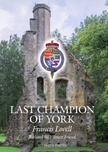 The Last Champion of York : Francis Lovell, Richard III's Truest Friend, Hardback Book The Last Champion of York : Francis Lovell, Richard III's Truest Friend, Hardback Book