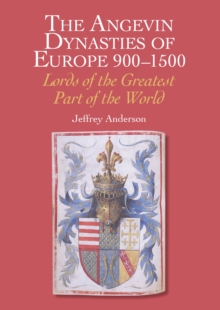 The Angevin Dynasties of Europe 900-1500 : Lords of the Greatest Part of the World, Hardback Book The Angevin Dynasties of Europe 900-1500 : Lords of the Greatest Part of the World, Hardback Book