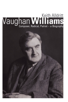Vaughan Williams : Composer, Radical, Patriot - a Biography