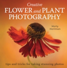 Creative Flower and Plant Photography : tips and tricks for taking stunning shots