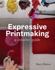 Expressive Printmaking : A Creative Guide