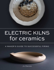 Electric Kilns for Ceramics : A Makers Guide to Successful Firing