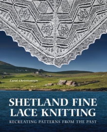 Shetland Fine Lace Knitting : Recreating Patterns from the Past.