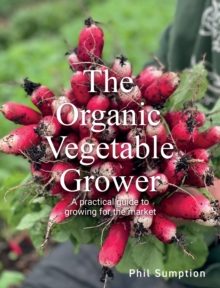 Organic Vegetable Grower : A Practical Guide to Growing for the Market