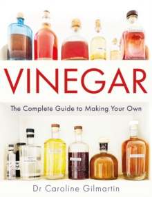 Vinegar : The Complete Guide to Making Your Own